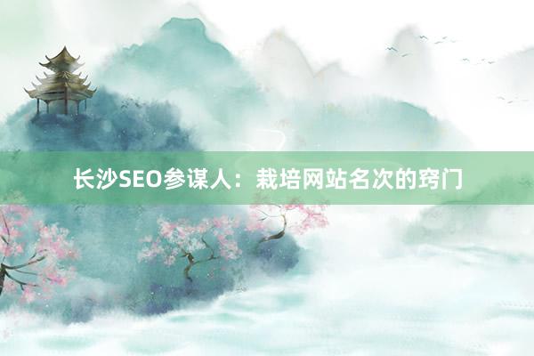 长沙SEO参谋人：栽培网站名次的窍门